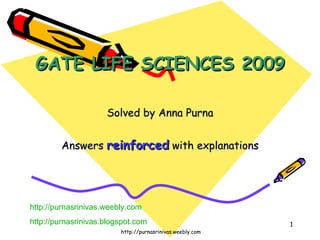 GATE LIFE SCIENCES 2009 Solved by Anna Purna Answers  reinforced  with explanations http://purnasrinivas.weebly.com http:// purnasrinivas.blogspot.com 