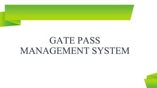 GATE PASS
MANAGEMENT SYSTEM
 