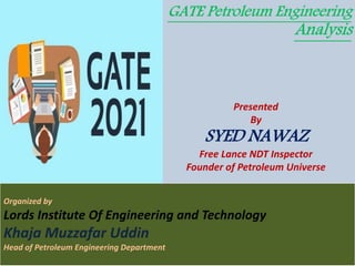 Presented
By
SYED NAWAZ
Free Lance NDT Inspector
Founder of Petroleum Universe
Organized by
Lords Institute Of Engineering and Technology
Khaja Muzzafar Uddin
Head of Petroleum Engineering Department
 