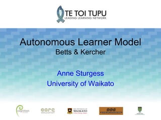 Autonomous Learner Model
Betts & Kercher
Anne Sturgess
University of Waikato
 