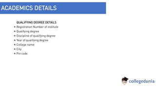 QUALIFYING DEGREE DETAILS
Registration Number of institute
Qualifying degree
Discipline of qualifying degree
Year of qualifying degree
College name
City
Pin code
ACADEMICS DETAILS
 