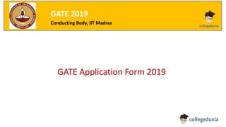 GATE 2019
Conducting Body, IIT Madras
GATE Application Form 2019
 