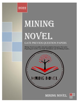 MINING
NOVEL
GATE PREVIOS QUESTION PAPERS
Mining Novel is an online education platform that gives Test series.
Preparing for GATE, Coal India Subsidiaries and All Mining Exams...
2022
MINING NOVEL
 