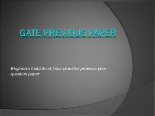Engineers Institute of India provides previous year
question paper

 