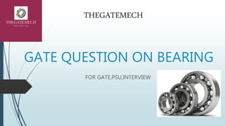 GATE QUESTION ON BEARING
FOR GATE,PSU,INTERVIEW
THEGATEMECH
 