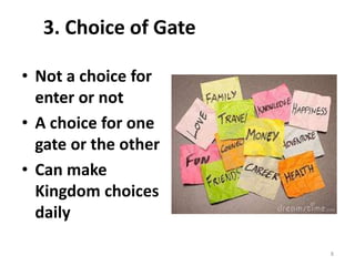 3. Choice of Gate
8
• Not a choice for
enter or not
• A choice for one
gate or the other
• Can make
Kingdom choices
daily
 