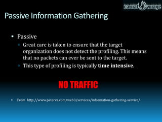 Semi-Passive Information Gathering

  Semi-Passive
      Profiling the target with methods that would appear to
        ...