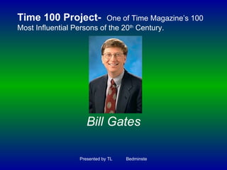    Bill Gates Time 100 Project-   One of Time Magazine’s 100 Most Influential Persons of the 20 th  Century. 