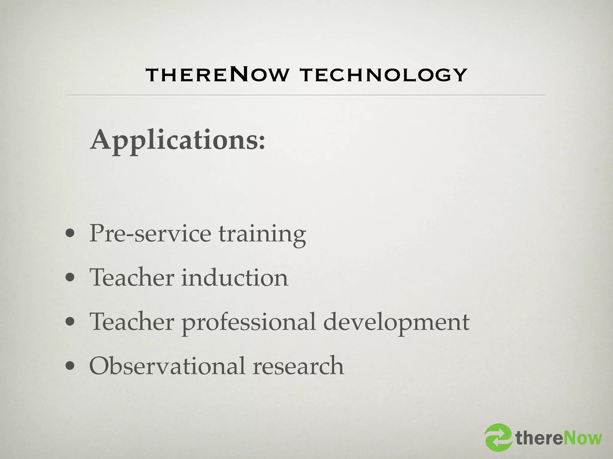 thereNow technology

  Applications:


• Pre-service training
• Teacher induction
• Teacher professional development
• Observational research

                                     thereNow
 