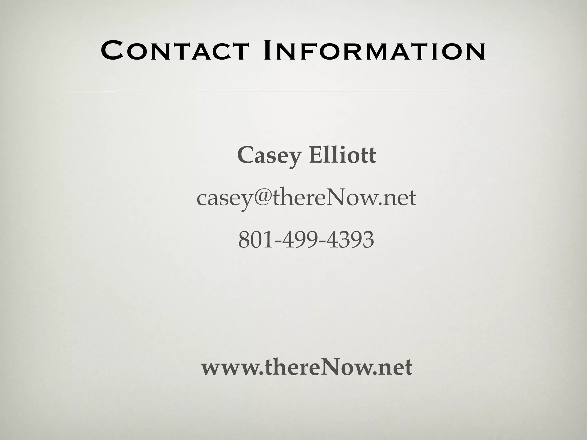 Contact Information

       Casey Elliott
    casey@thereNow.net
       801-499-4393




    www.thereNow.net
 