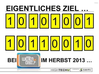 Gates




EIGENTLICHES ZIEL …
1 0 1 0 1 0 0 1

1 0 1 1 0 0 1 0
BEI     IM HERBST 2013 …
 