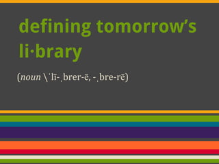 defining tomorrow’s
li·brary
(noun ˈlī-ˌbrer-ē, -ˌbre-rē)
 