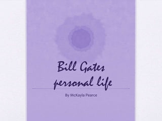 Bill Gates
personal life
  By McKayla Pearce
 