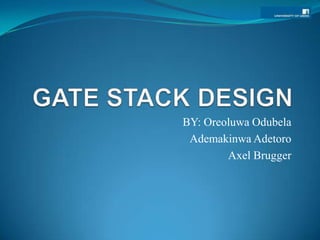 GATE STACK DESIGN BY: OreoluwaOdubela AdemakinwaAdetoro Axel Brugger 