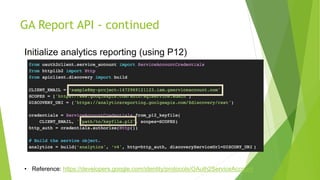 GA Report API - continued
Initialize analytics reporting (using P12)
• Reference: https://developers.google.com/identity/protocols/OAuth2ServiceAccount
 