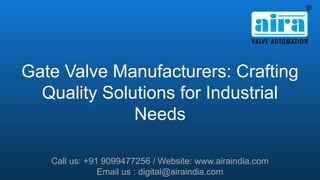 Gate Valve Manufacturers: Crafting
Quality Solutions for Industrial
Needs
Call us: +91 9099477256 / Website: www.airaindia.com
Email us : digital@airaindia.com
 