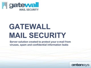 GATEWALL
MAIL SECURITY
Server solution created to protect your e-mail from
viruses, spam and confidential information leaks
 