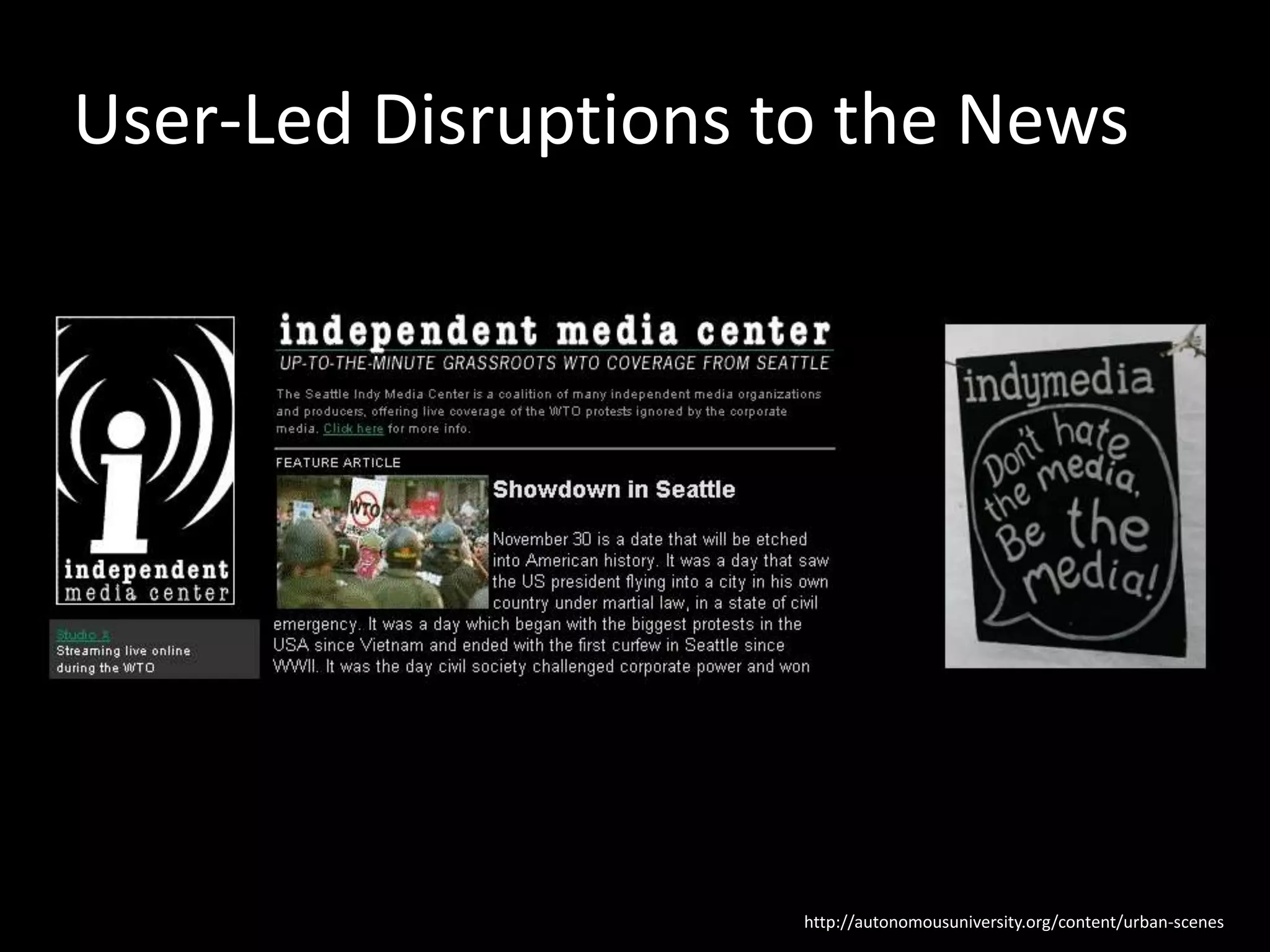 http://autonomousuniversity.org/content/urban-scenes
User-Led Disruptions to the News
 