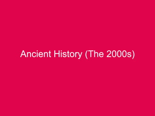 Ancient History (The 2000s)Ancient History (The 2000s)
 