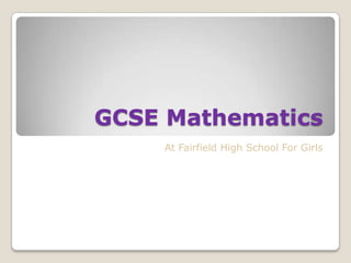 GCSE Mathematics
    At Fairfield High School For Girls
 