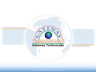 Gateway TechnoLabs “  A value driven technology company that understands business” 