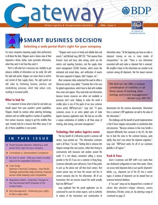 Global Logistics & Transportation Solutions                           2006 - Issue 3




                        SMART BUSINESS DECISION
                        Selecting a web portal that's right for your company
For many companies improving supply chain performance               “Shippers want access to timely and reliable data and      information views. “At the beginning you have an order or
is all about the data. Shippers want a clearer view of their    events,” said Michael Loup, BDP CIO. “That requires three      shipment moving on one or more modes of
shipments—faster, better, more up-to-date information,          formats: track and trace; data mining, which are the           transportation,” he said. “There is core information
when they want it and how they want it.                         metrics and reporting functions; and the supply chain          associated with each order or shipment that is universal.
    That’s a tall order but a necessary one. Inability to get   event management (SCEM) function, which covers the             We simplify it down to the information we consider to be
advance visibility of information can be costly. But with       estimated and actual dates, and notification of events         common among all shipments. Not the lowest common
the right web portal, shippers can move closer to end-to-       that were supposed to happen, didn't happen, etc.”
end control of their supply chains. The right portal can            Most companies today understand the need to utilize a
add value by freshening business practices and                  full-service portal, Loup added. “Certainly that is the case     “We feel we can offer a unique
standardizing processes, which help reduce costs,               for global organizations, which have to deal with multiple        combination of visibility in all
resulting in increased profits.                                 time zones and regions. They need tools and information           three areas of tracking, data
                                                                                                                                  mining, and event management.”
                                                                because human resources are either not available or
                                                                                                                                                          Michael Loup, BDP CIO
What to look for                                                processes don’t exist. Helping to make the world a
    It is important to know what to look for and what you       smaller place is one of the goals of our new customer
should expect from your provider’s portal capabilities.         service portal, BDPSmart.com,” Loup said. “It gives            denominator but the common denominator. Information
Shippers should be cautious when selecting technology           customers access to an entire global suite of trade            from a customer’s ERP application can add to the value of
solutions and not cobble together a number of capabilities      logistics business application tools. We feel we can offer     this information.”
from various resources, hoping to get the visibility they       a unique combination of visibility in all three areas of           The challenge and the benefit of portal implementation
seek. Instead, look for a resource that offers many, if not     tracking, data mining, and event management.”                  is that it forces shippers and providers to standardize data
all, of those capabilities in one system.                                                                                      and processes. “Because someone in Asia may handle a
                                                                Technology that makes logistics easier                         shipment differently than someone in the US, the data
                                                                   The key benefit of a full-service portal is customer self   has to look the same to the customer because, quite
    I N         T H I S             I S S U E                   service, Loup pointed out. “The information customers          rightly, they don’t care where the shipment originates,”
     Smart business decision: Selecting a web                   need is all there,” he said. “Getting data in advance lets     Loup said. “BDPSmart works for all of our customers
     portal that’s right for your company                       shippers manage their own process, rather than having to       globally in all regions.”
     Centralized vs. Decentralized Compliance                   communicate with resources and vendors around the
                                                                world. It is not always convenient calling a service           Track & Trace
     It’s now or never - Why you need a trusted
     resource for expedited shipments                           provider in the US if you are a customer in Hong Kong.            Users—customers and BDP staff—can create their
                                                                Customers ultimately want self-service. Even if they prefer    own dashboard configuration to meet their needs. Clients
     Case Study:
     Eastman Chemical Company – Asia Pacific                    to pick up the phone and call their local contact, that        can access total shipments data or just specific shipments'
     Strategic partnership helps Eastman improve                contact person may not have the answer and has to              details, e.g., shipments out of the US into a certain
     service while keeping costs competitive                    contact someone else for the information. All of our           region. A window of shipments can be viewed from an
     Regulatory Watch - Extensive Changes to                    transactions that we execute around the world actually         extensive historical database.
     the Harmonized Tariff Schedule of the                      feed into BDPSmart.”                                              A “my user” setup can be designed from a number of
     United States
                                                                   Loup explained that the portal application can be           column data elements—shipper reference, country
     Risk Management - Protecting your rights                   customized for users for certain aspects, such as authority    destinations, ETA date, carrier, etc. By selecting a range of
     to file a cargo claim
                                                                to subsets of the transactions and customization of            (continued on page 3)
 