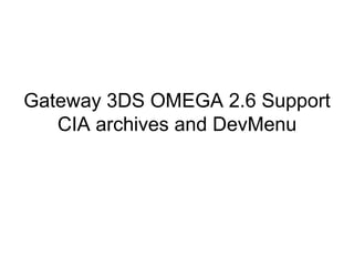 Gateway 3DS OMEGA 2.6 Support 
CIA archives and DevMenu 
 