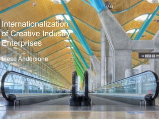 Internationalization
of Creative Industry
Enterprises
Inese Andersone
 