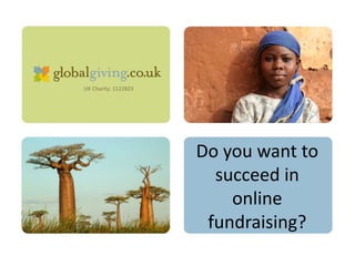 UK Charity: 1122823
Do you want to
succeed in
online
fundraising?
 