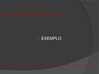 • EXEMPLO
 