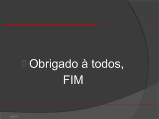  Obrigado à todos,
FIM
28/08/13
 