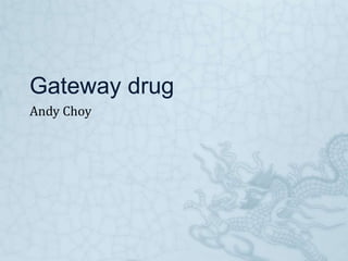 Gateway drug
Andy Choy
 