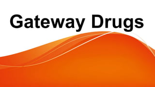 Gateway Drugs
 