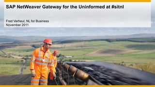 SAP NetWeaver Gateway for the Uninformed at #sitnl

Fred Verheul, NL for Business
November 2011
 