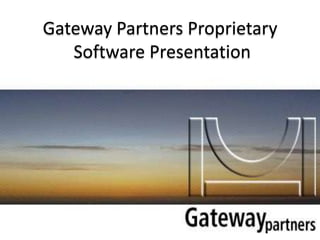 Gateway Partners Proprietary
   Software Presentation
 