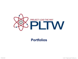 Portfolios
© 2011 Project Lead The Way, Inc.Introduction
 