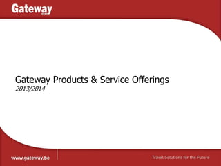 Gateway Products & Service Offerings
2013/2014
 