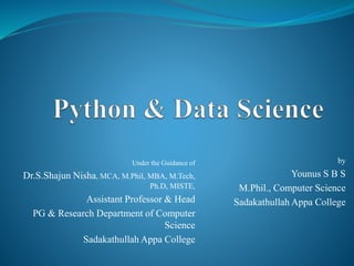 by
Younus S B S
M.Phil., Computer Science
Sadakathullah Appa College
Under the Guidance of
Dr.S.Shajun Nisha, MCA, M.Phil, MBA, M.Tech,
Ph.D, MISTE,
Assistant Professor & Head
PG & Research Department of Computer
Science
Sadakathullah Appa College
 