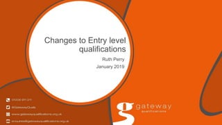 Changes to Entry level
qualifications
Ruth Perry
January 2019
 