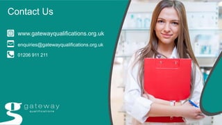 Contact Us
www.gatewayqualifications.org.uk
enquiries@gatewayqualifications.org.uk
01206 911 211
 