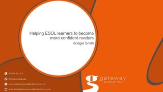 Helping ESOL learners to become
more confident readers
Bridget Smith
 