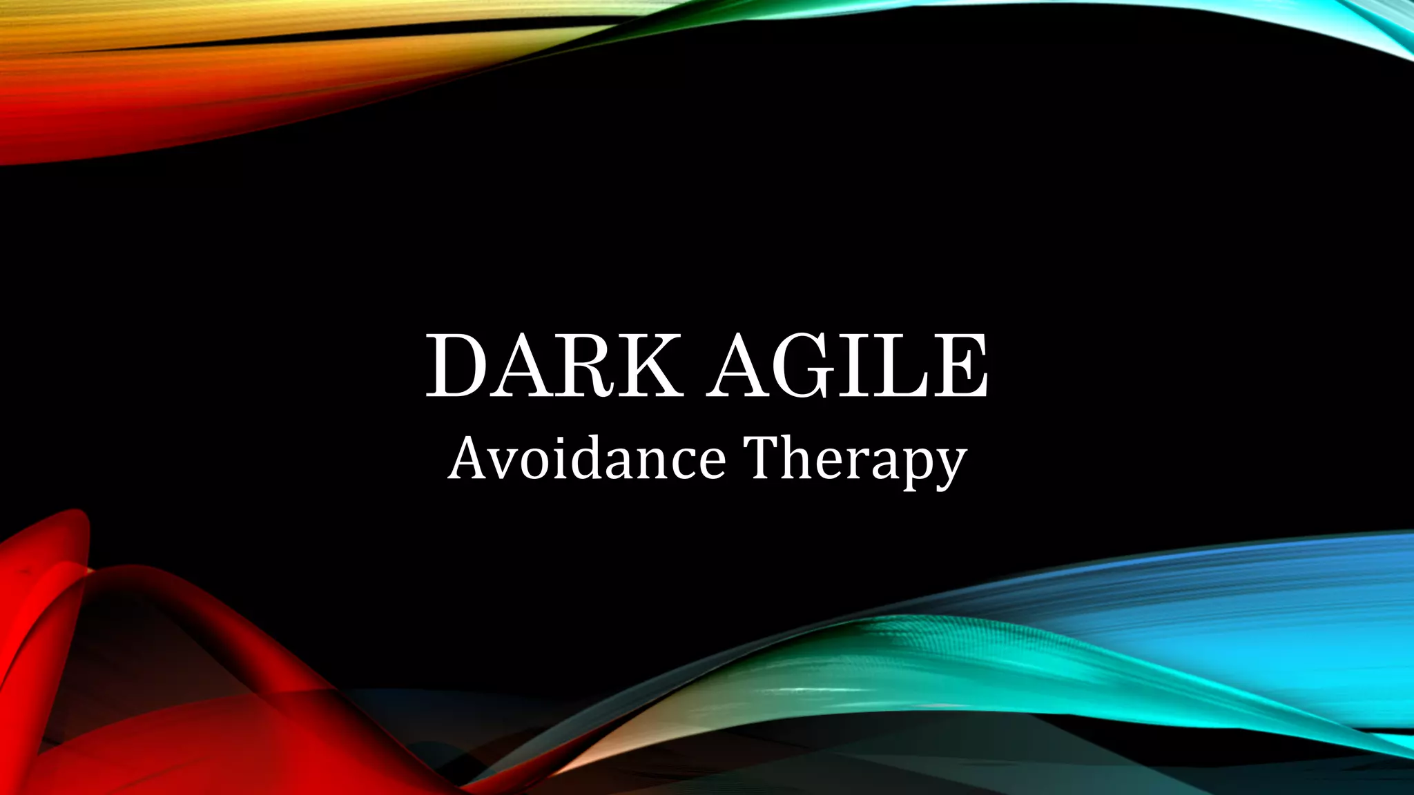 DARK AGILE
Avoidance	Therapy	
 