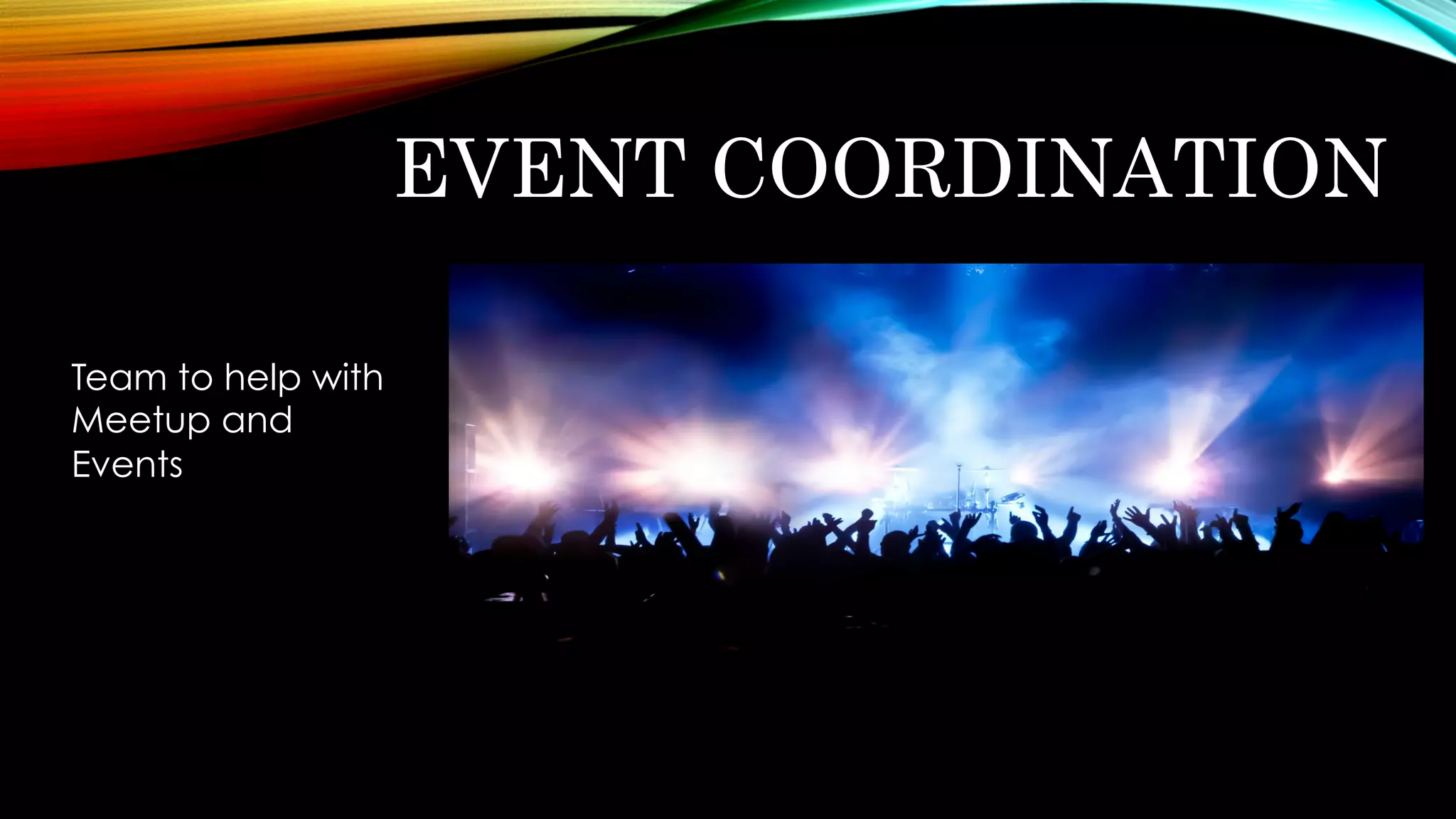 EVENT COORDINATION
Team to help with
Meetup and
Events
 