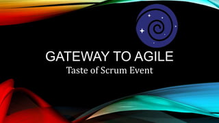 GATEWAY TO AGILE
Taste of Scrum Event
 