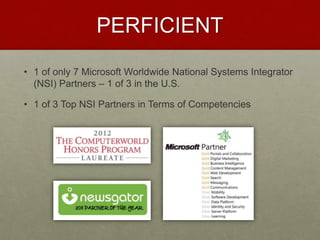 PERFICIENT
• 1 of only 7 Microsoft Worldwide National Systems Integrator
  (NSI) Partners – 1 of 3 in the U.S.

• 1 of 3 T...