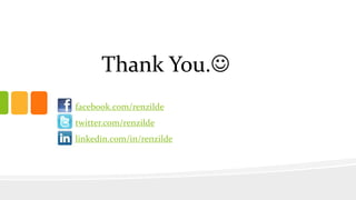 Thank You. 
facebook.com/renzilde 
twitter.com/renzilde 
linkedin.com/in/renzilde 
