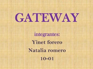 GATEWAY
   integrantes:
  Yinet forero
 Natalia romero
      10-01
 
