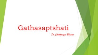 Gathasaptshati
Dr.Shubhangee Bhosale
 