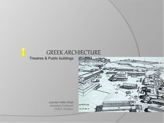 GREEK ARCHIECTURE
Theatres & Public buildings
Joarder Hafiz Ullah
Assistant Professor
DUET, Gazipur.
 
