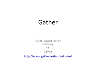 Gather
2200 Oxford Street
Berkeley
CA
94704
http://www.gatherrestaurant.com/
 